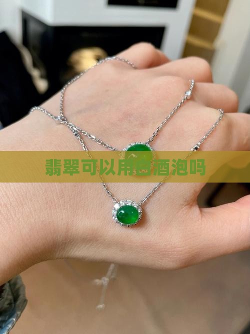翡翠可以用白酒泡吗