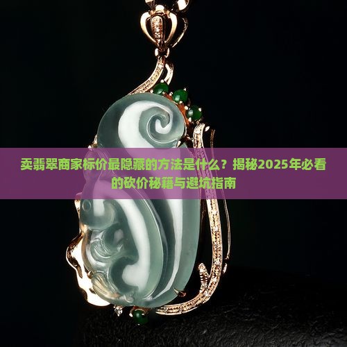 卖翡翠商家标价最隐藏的方法是什么