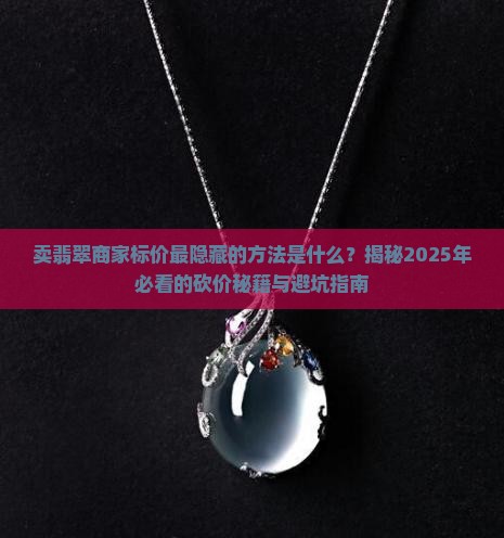 卖翡翠商家标价最隐藏的方法是什么