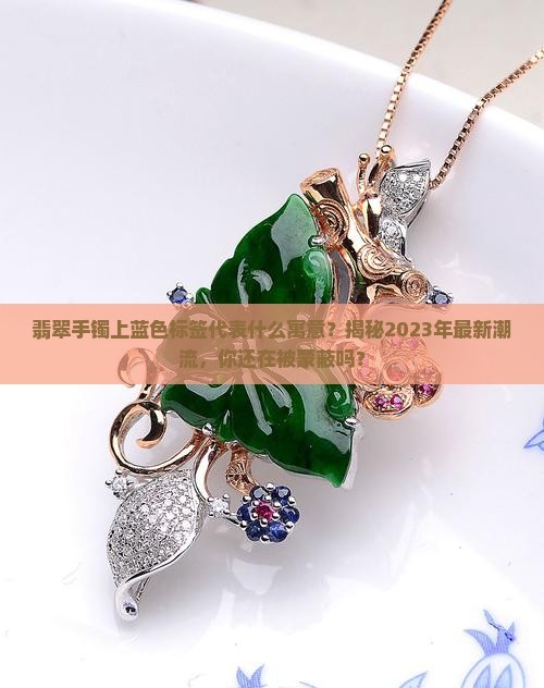 翡翠手镯上蓝色标签代表什么寓意