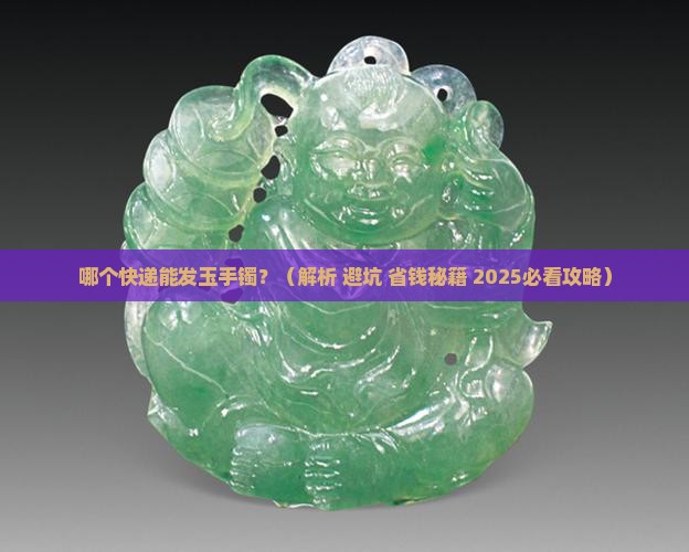 哪个快递能发玉手镯