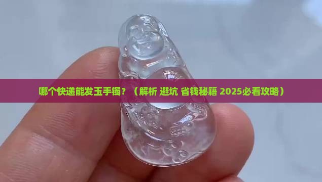 哪个快递能发玉手镯
