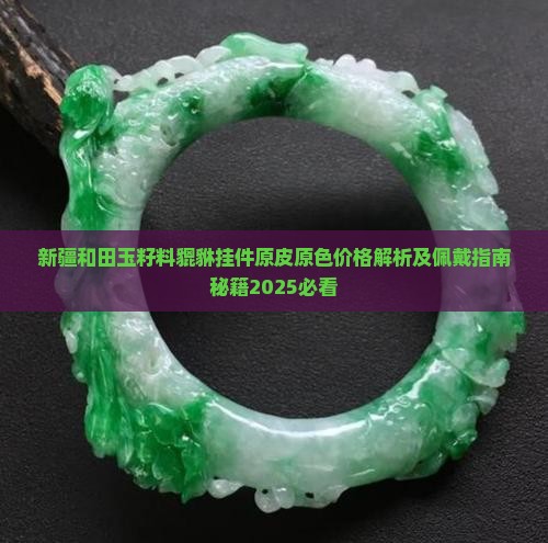 新疆和田玉籽料貔貅挂件原皮原色