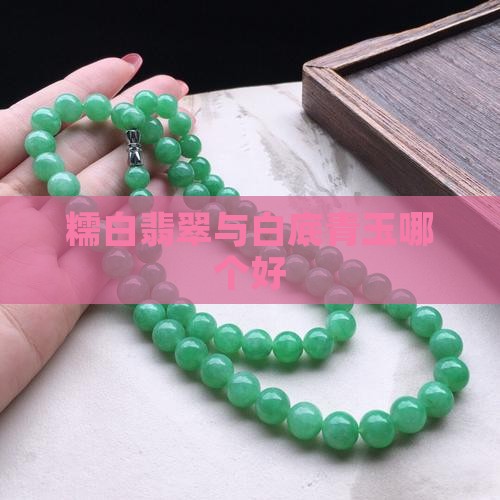 糯白翡翠和白底青玉哪个好