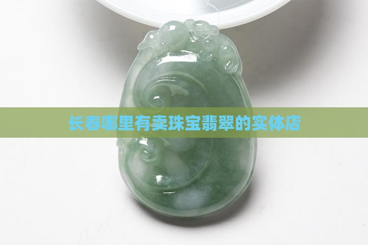 长春哪里有卖翡翠指环的实体店