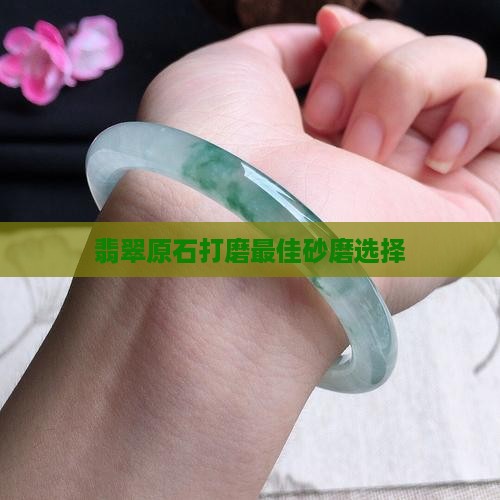 翡翠原石用什么砂磨最好