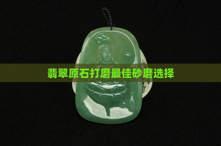 翡翠原石用什么砂磨最好