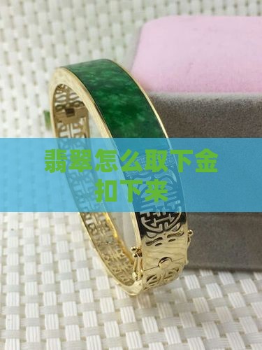 翡翠挂件的金扣怎么取下