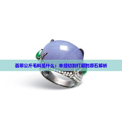 翡翠原石公斤毛料是什么