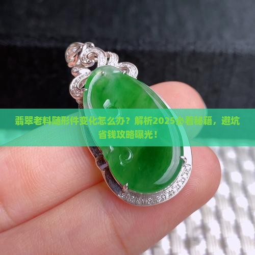 翡翠老料随形件变化怎么办