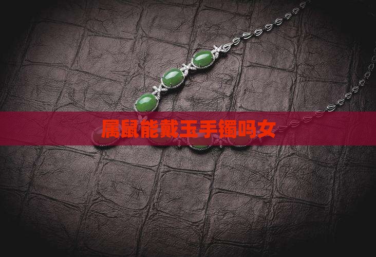 属鼠能戴玉手镯吗女