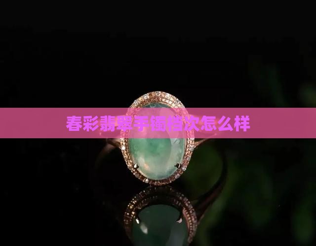 春彩翡翠手镯档次怎么样