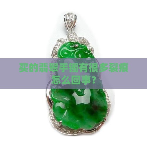 买的翡翠手镯有很多裂痕怎么回事