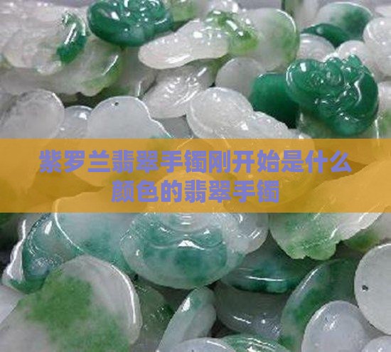 紫罗兰翡翠手镯刚开始是什么颜色