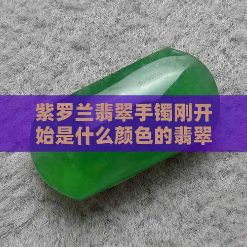 紫罗兰翡翠手镯刚开始是什么颜色