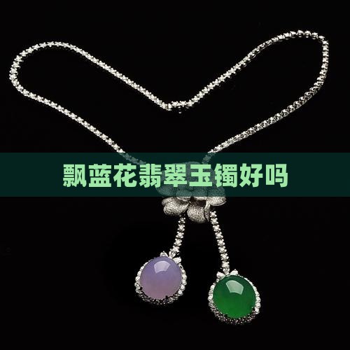 飘蓝花翡翠玉镯好吗
