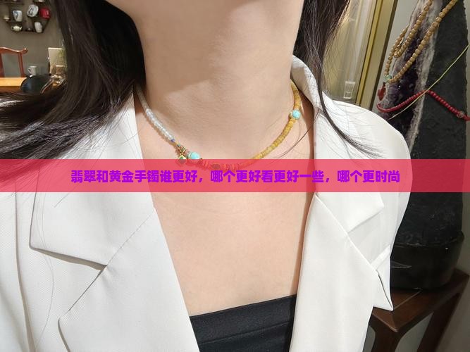 翡翠和黄金手镯谁更好