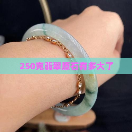 250克翡翠原石有多大了
