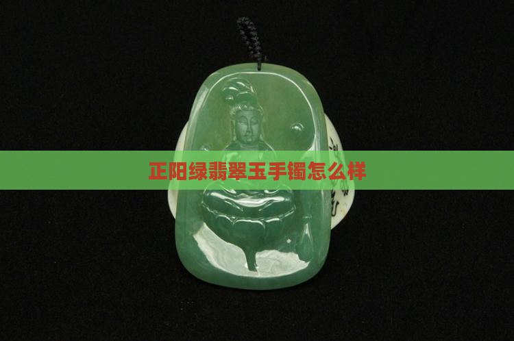 正阳绿翡翠玉手镯怎么样