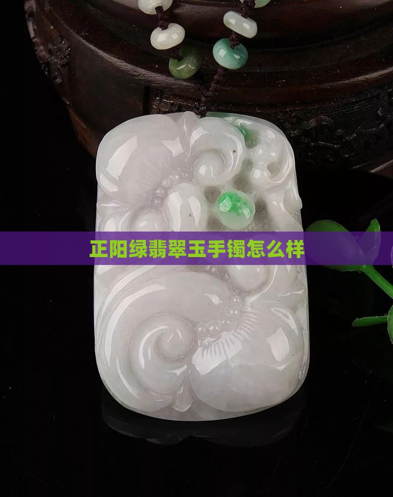 正阳绿翡翠玉手镯怎么样