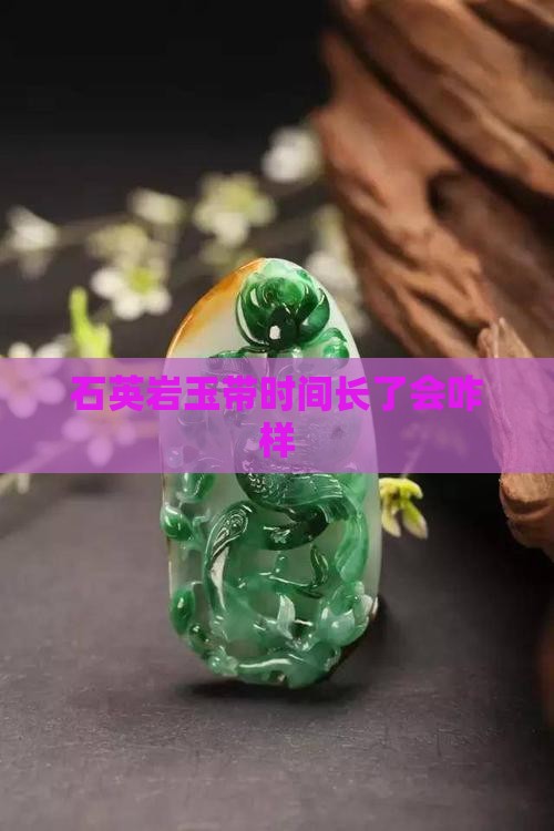石英岩玉带时间长了会咋样