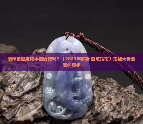 翡翠镂空雕花手镯值钱吗