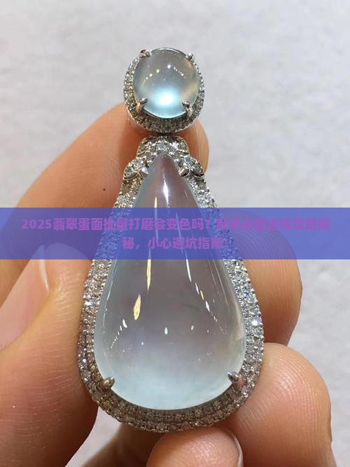 翡翠蛋面批量打磨会变色吗