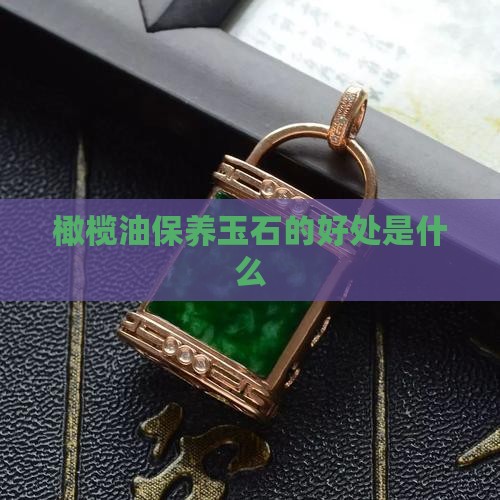 橄榄油擦玉石的好处