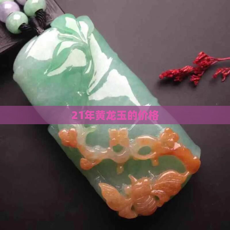 21年黄龙玉的价格