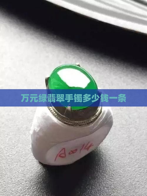 万元绿翡翠手镯多少钱一条