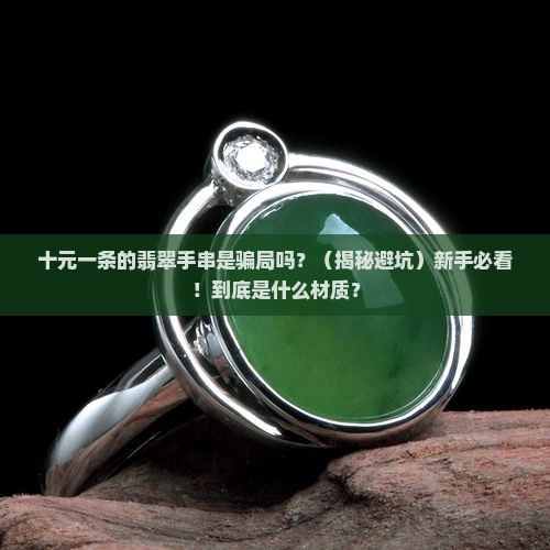 十元一条的翡翠手串是什么材质