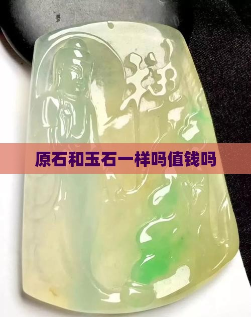 原石和玉石一样吗值钱吗