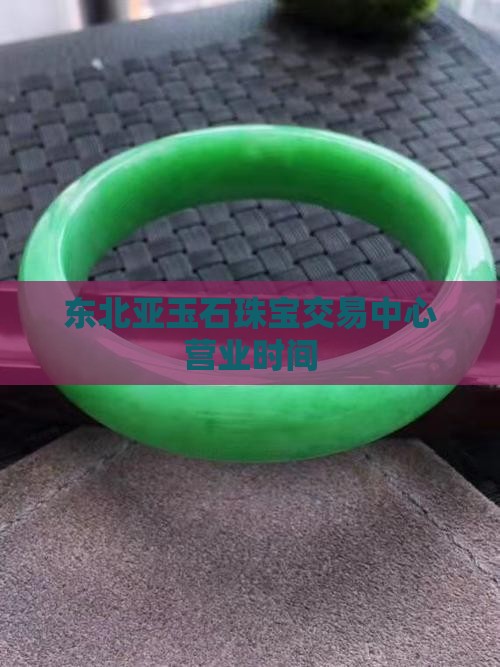 东北亚玉石珠宝交易中心营业时间