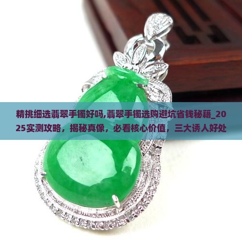 精挑细选翡翠手镯好吗