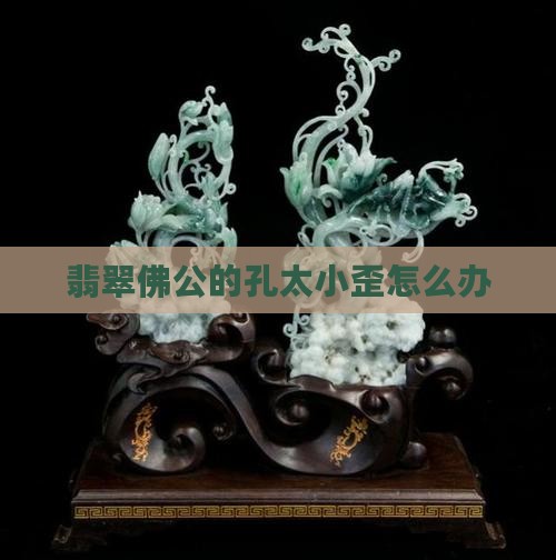翡翠佛公的孔太小歪怎么办