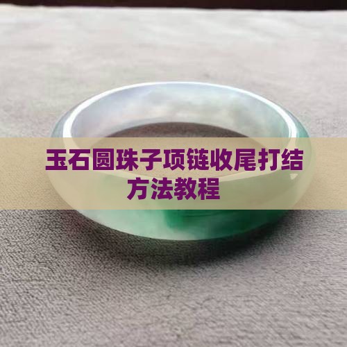 玉石圆珠子项链收尾打结方法