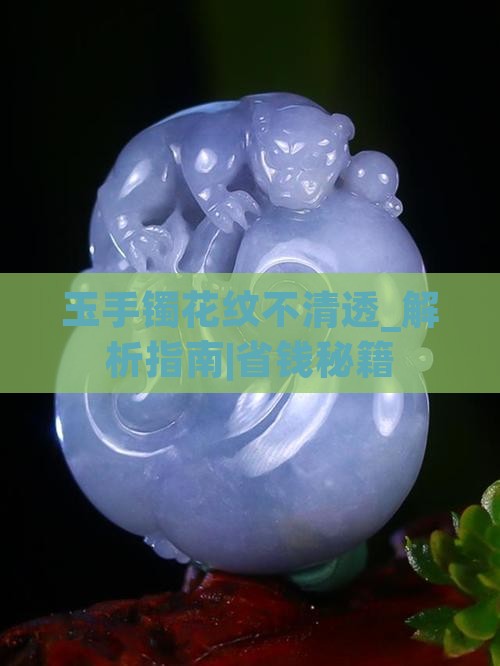 玉手镯花纹不清透怎么办