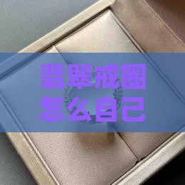 翡翠戒圈怎么自己磨