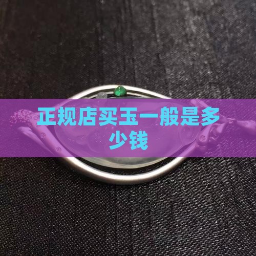 正规店买玉一般是多少钱