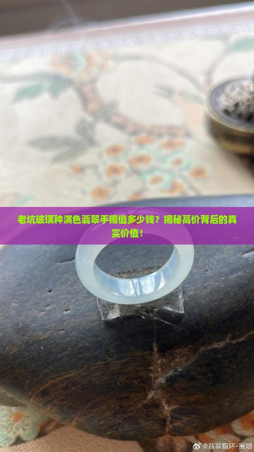 老坑玻璃种满色翡翠手镯价格