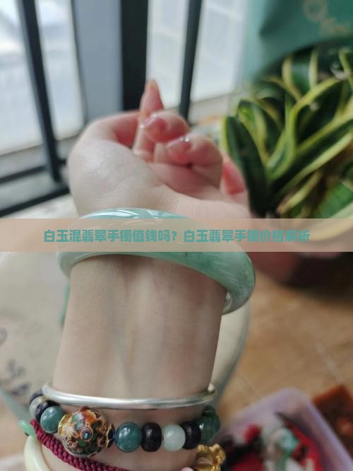 白玉混翡翠手镯值钱吗