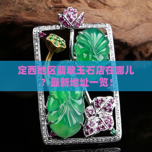 定西地区翡翠玉石店在哪儿