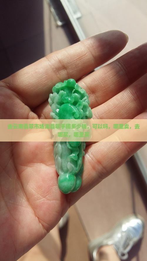 去云南翡翠市场淘翡翠手镯 去云南翡翠市场淘翡翠手镯