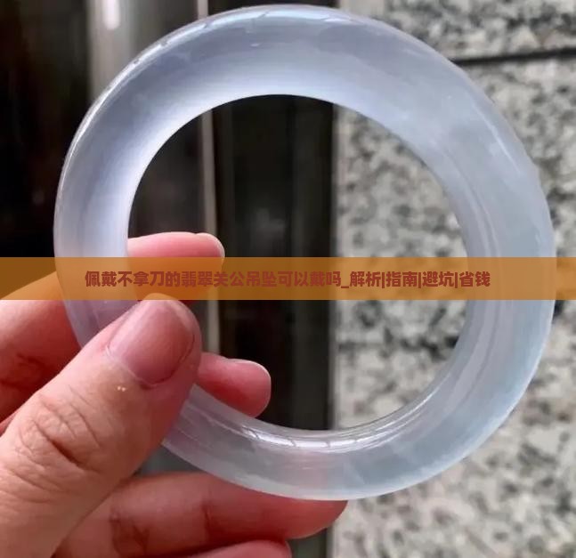 佩戴不拿刀的翡翠关公吊坠可以戴吗