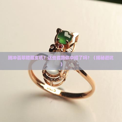 腾冲翡翠骗术