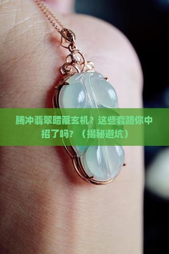 腾冲翡翠骗术