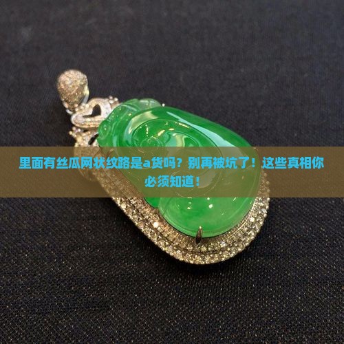 里面有丝瓜网状纹路是a货吗
