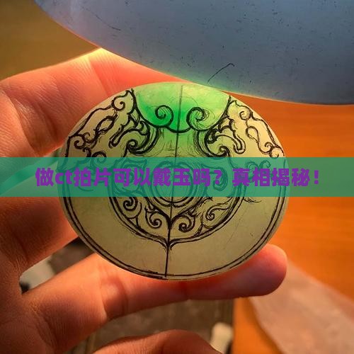 做ct拍片可以戴玉吗