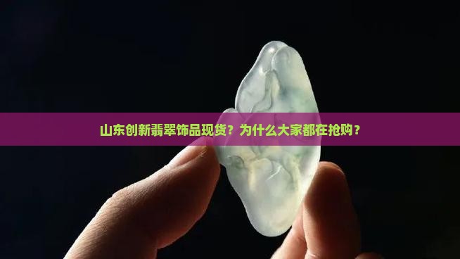山东创新翡翠饰品现货