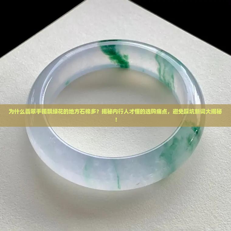 为什么翡翠手镯飘绿花的地方石棉多